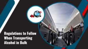 Regulations to Follow When Transporting Alcohol in Bulk