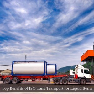 Top Benefits of ISO Tank Transport for Liquid Items