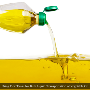 Using FlexiTanks for Bulk Liquid Transportation of Vegetable Oil